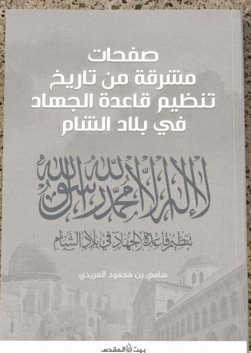 أبرز ما جاء في الكتاب «صفحات مشرقة من تاريخ تنظيم قاعدة الجهاد في بلاد الشام» للشیخ سامي بن محمود العريدي تقبله الله (1)